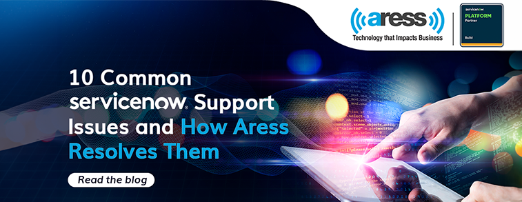 10 Common ServiceNow Support Issues and How Aress Resolves Them