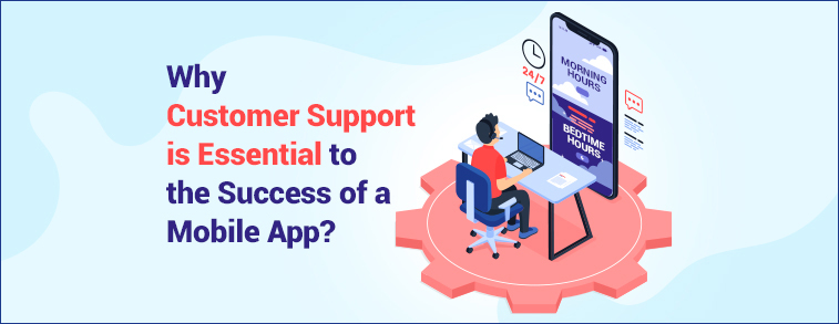 Why Customer Support is Essential to the Success of a Mobile App?