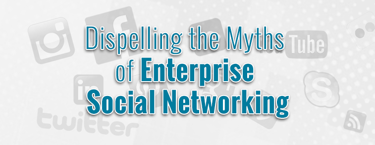 Dispelling the Myths of Enterprise Social Networking