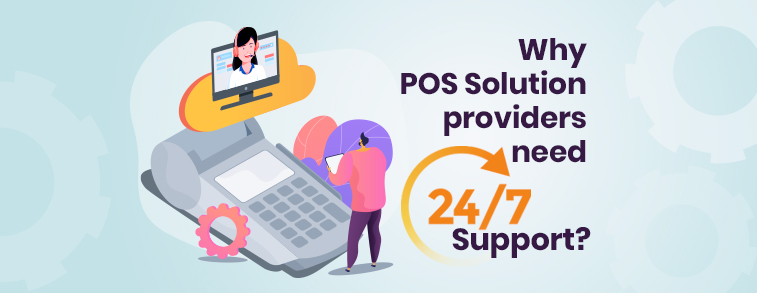 Why POS Solution providers need 24x7 support?