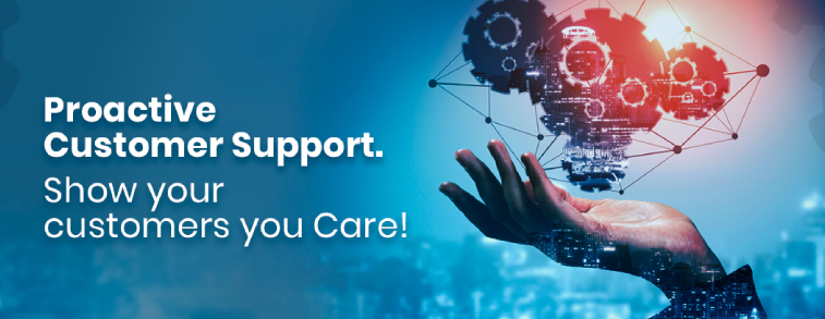 Proactive Customer Support- Show your customers you Care! 