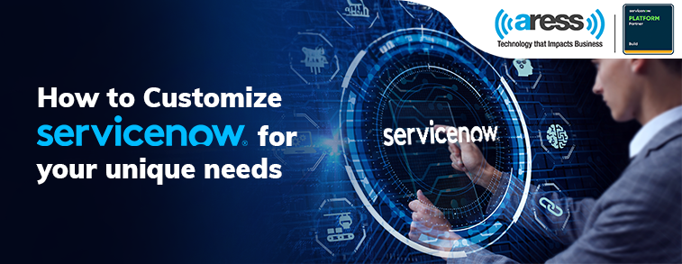 How to Customize ServiceNow for Your Unique Needs 