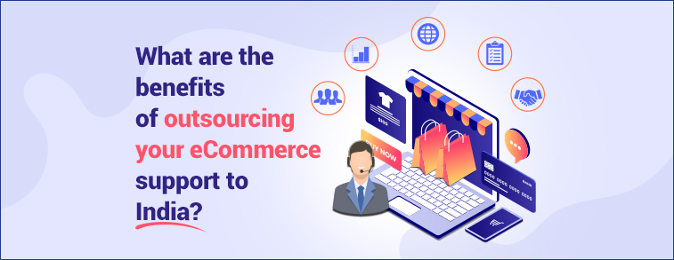 What are the benefits of outsourcing your eCommerce support to India?