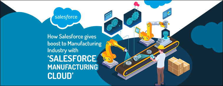 How Salesforce gives boost to Manufacturing Industry with ‘Salesforce Manufacturing Cloud’ 