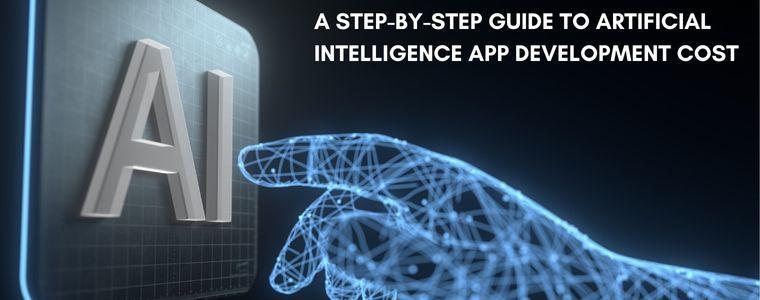 A Step-by-Step Guide to Artificial Intelligence App Development Cost